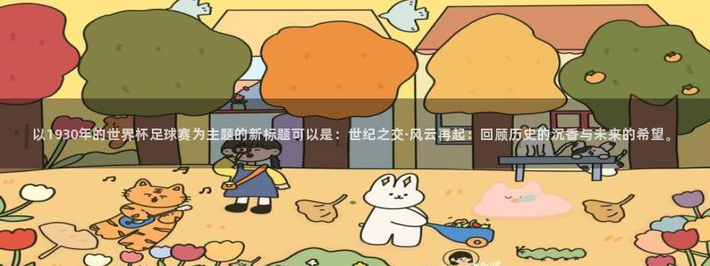 世界杯系列赛：以1930年的世界杯足球赛为主题的新标题可以是：世纪之交·风云再起：回顾历史的沉香与未来的希望。
